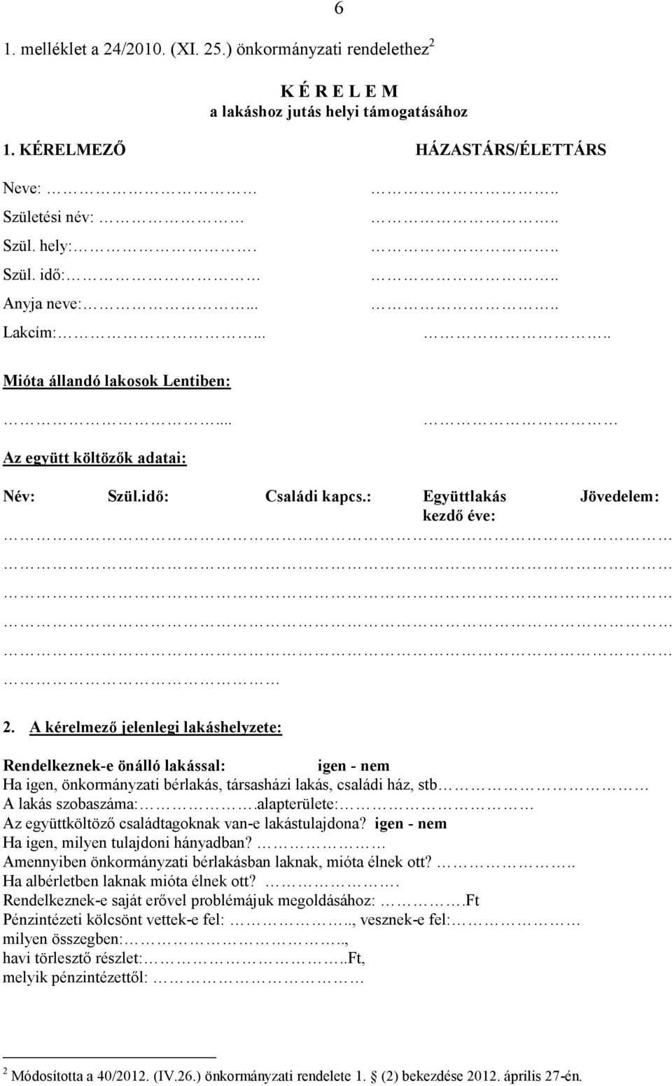 A kérelmező jelenlegi lakáshelyzete: Rendelkeznek-e önálló lakással: igen - nem Ha igen, önkormányzati bérlakás, társasházi lakás, családi ház, stb A lakás szobaszáma:.