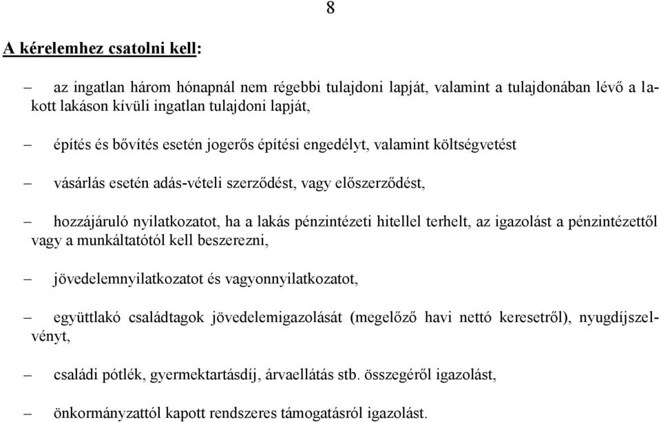 hitellel terhelt, az igazolást a pénzintézettől vagy a munkáltatótól kell beszerezni, jövedelemnyilatkozatot és vagyonnyilatkozatot, együttlakó családtagok jövedelemigazolását