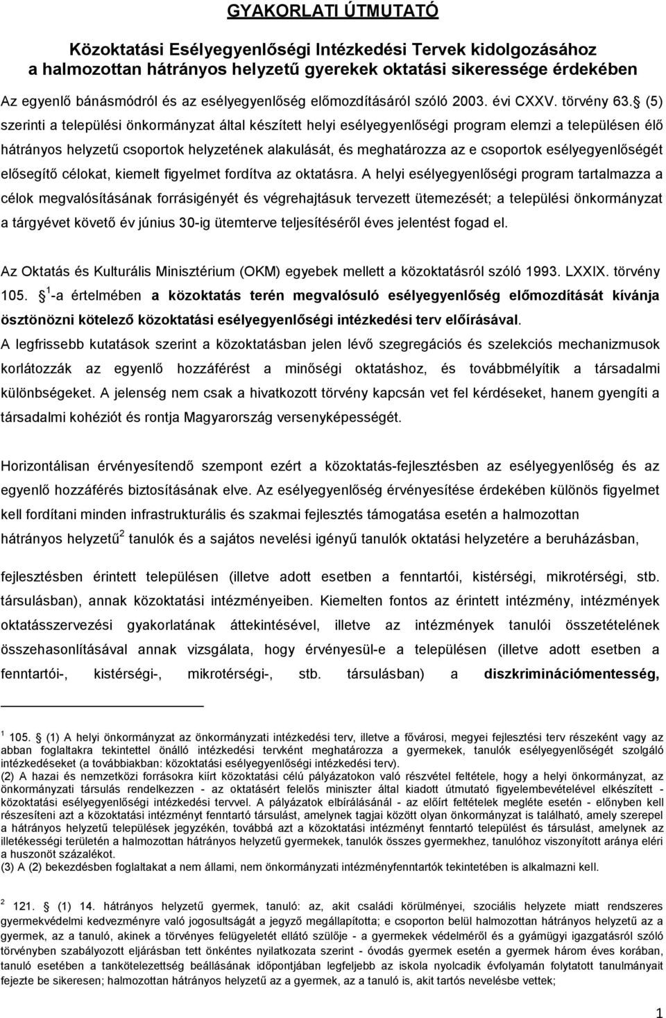 (5) szerinti a települési önkormányzat által készített helyi esélyegyenlőségi program elemzi a településen élő hátrányos helyzetű csoportok helyzetének alakulását, és meghatározza az e csoportok