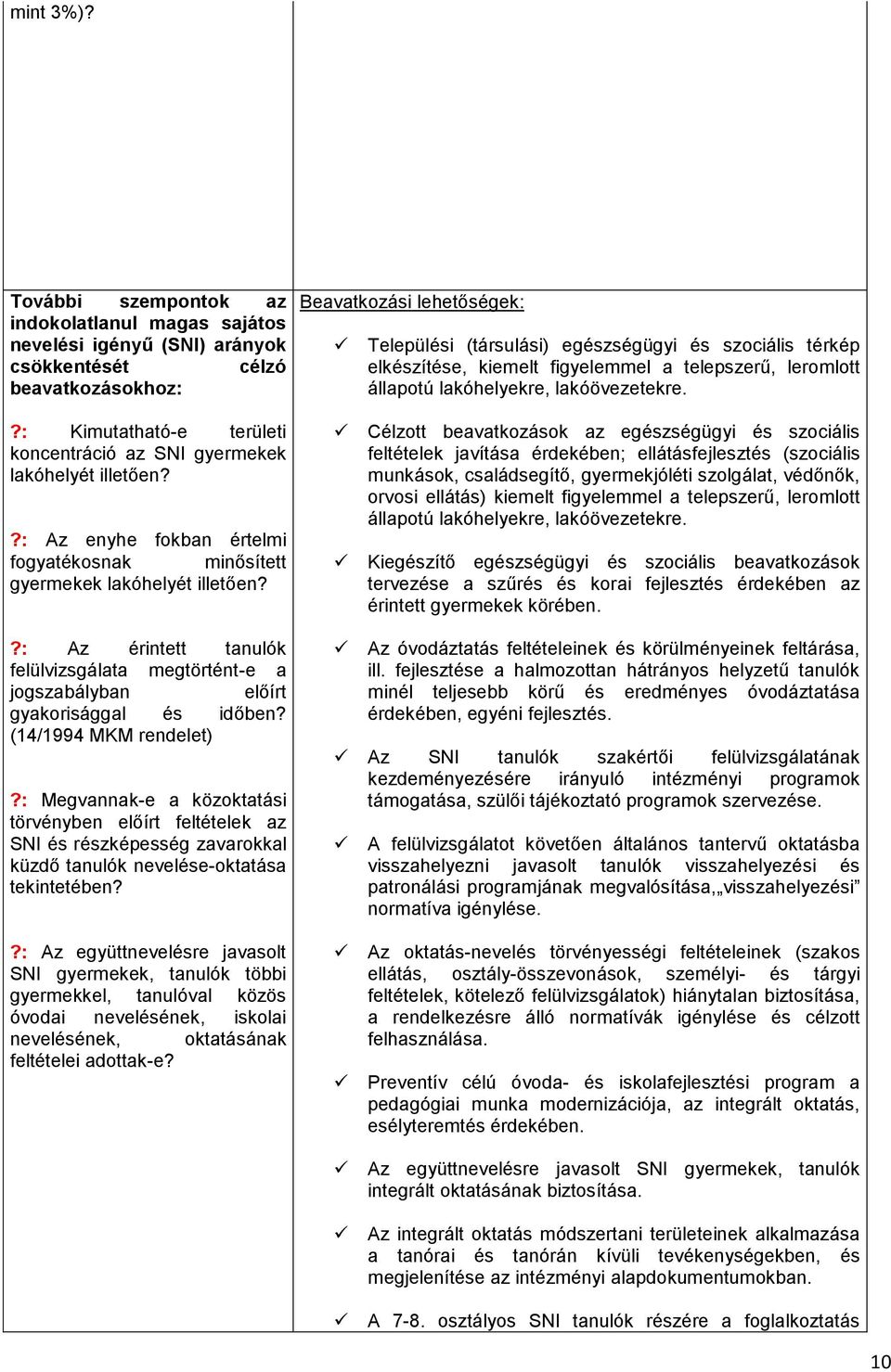 ?: Az érintett tanulók felülvizsgálata megtörtént-e a jogszabályban előírt gyakorisággal és időben? (14/1994 MKM rendelet)?