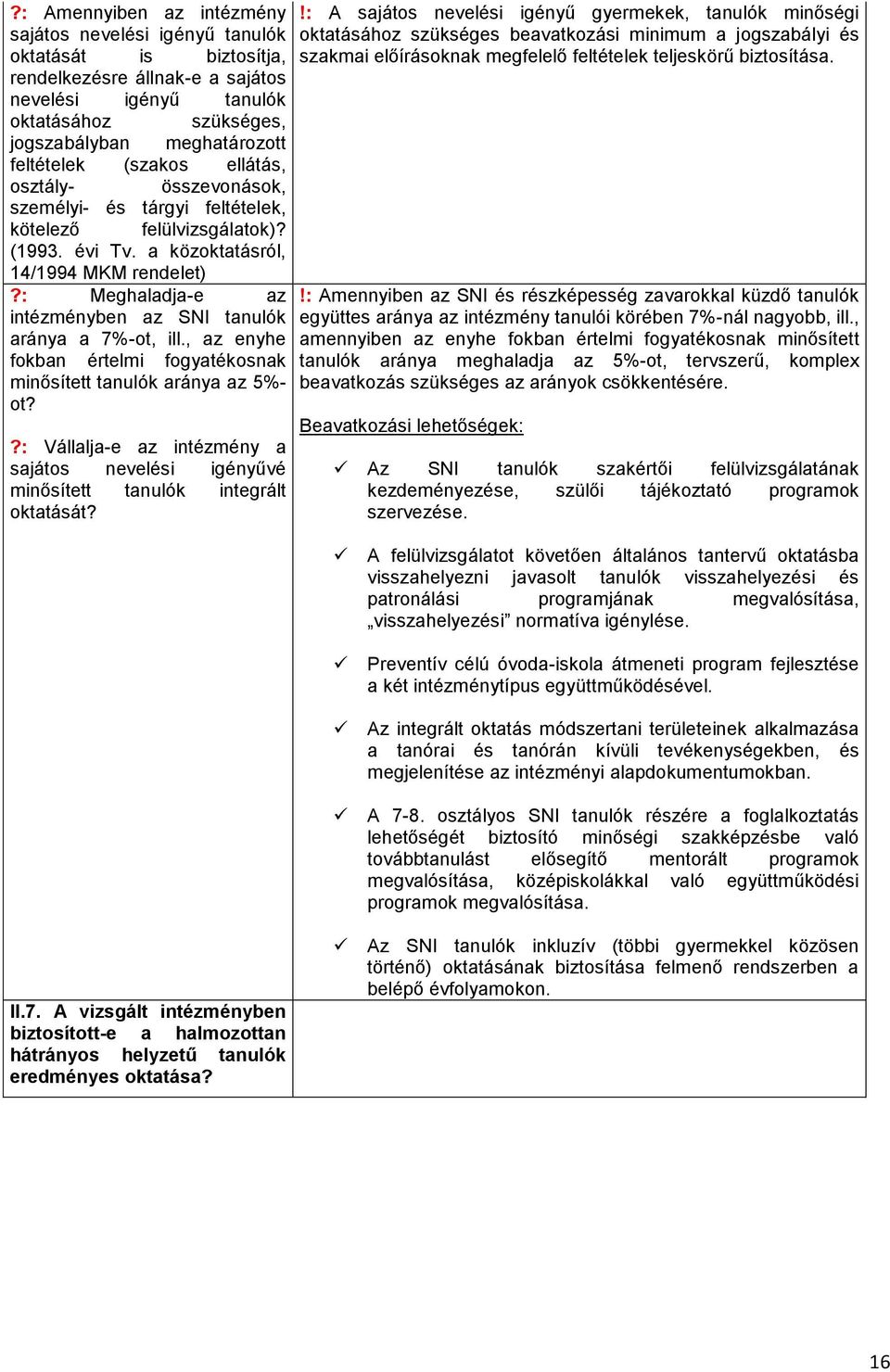 : Meghaladja-e az intézményben az SNI tanulók aránya a 7%-ot, ill., az enyhe fokban értelmi fogyatékosnak minősített tanulók aránya az 5%- ot?