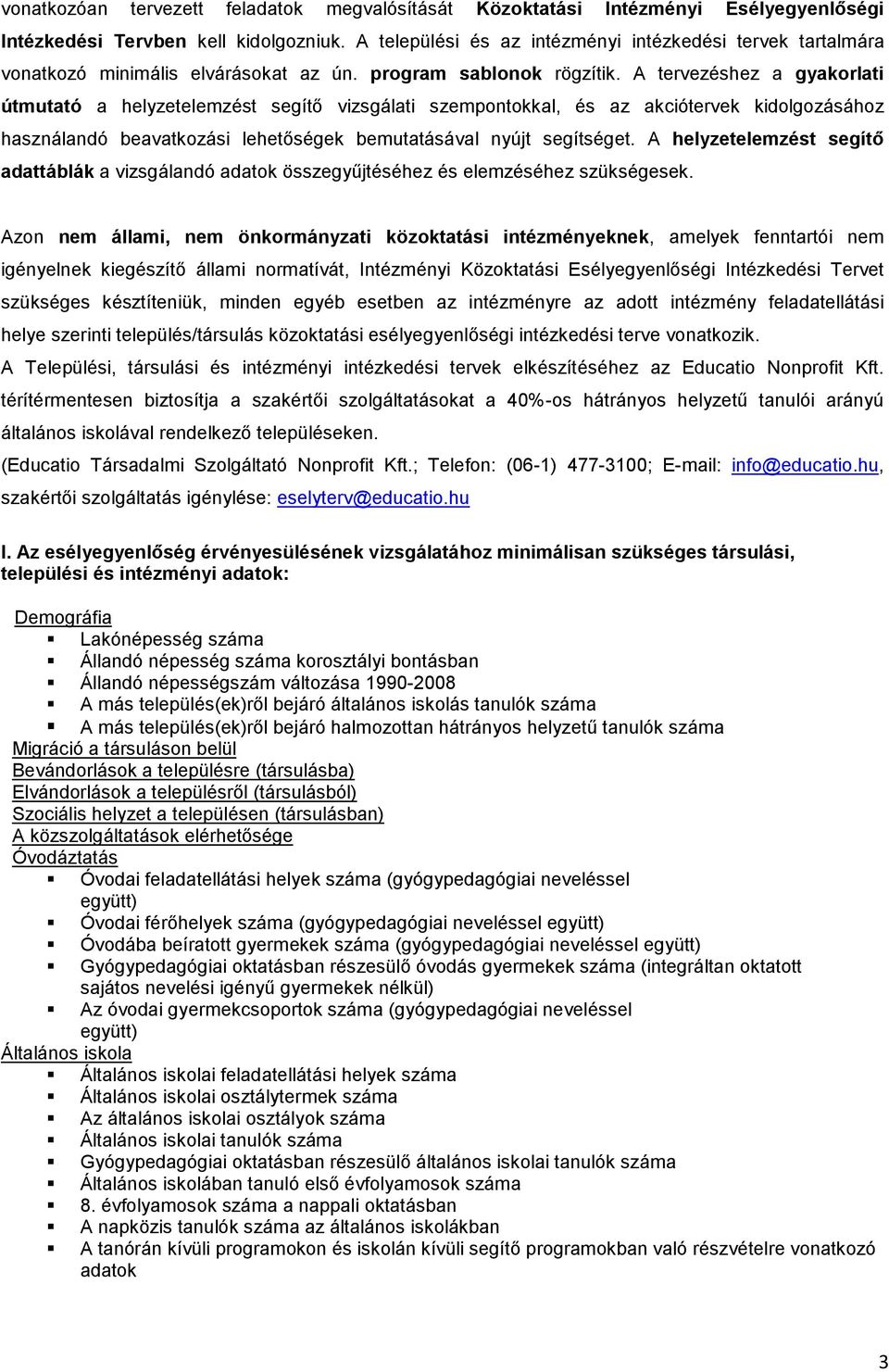 A tervezéshez a gyakorlati útmutató a helyzetelemzést segítő vizsgálati szempontokkal, és az akciótervek kidolgozásához használandó beavatkozási lehetőségek bemutatásával nyújt segítséget.