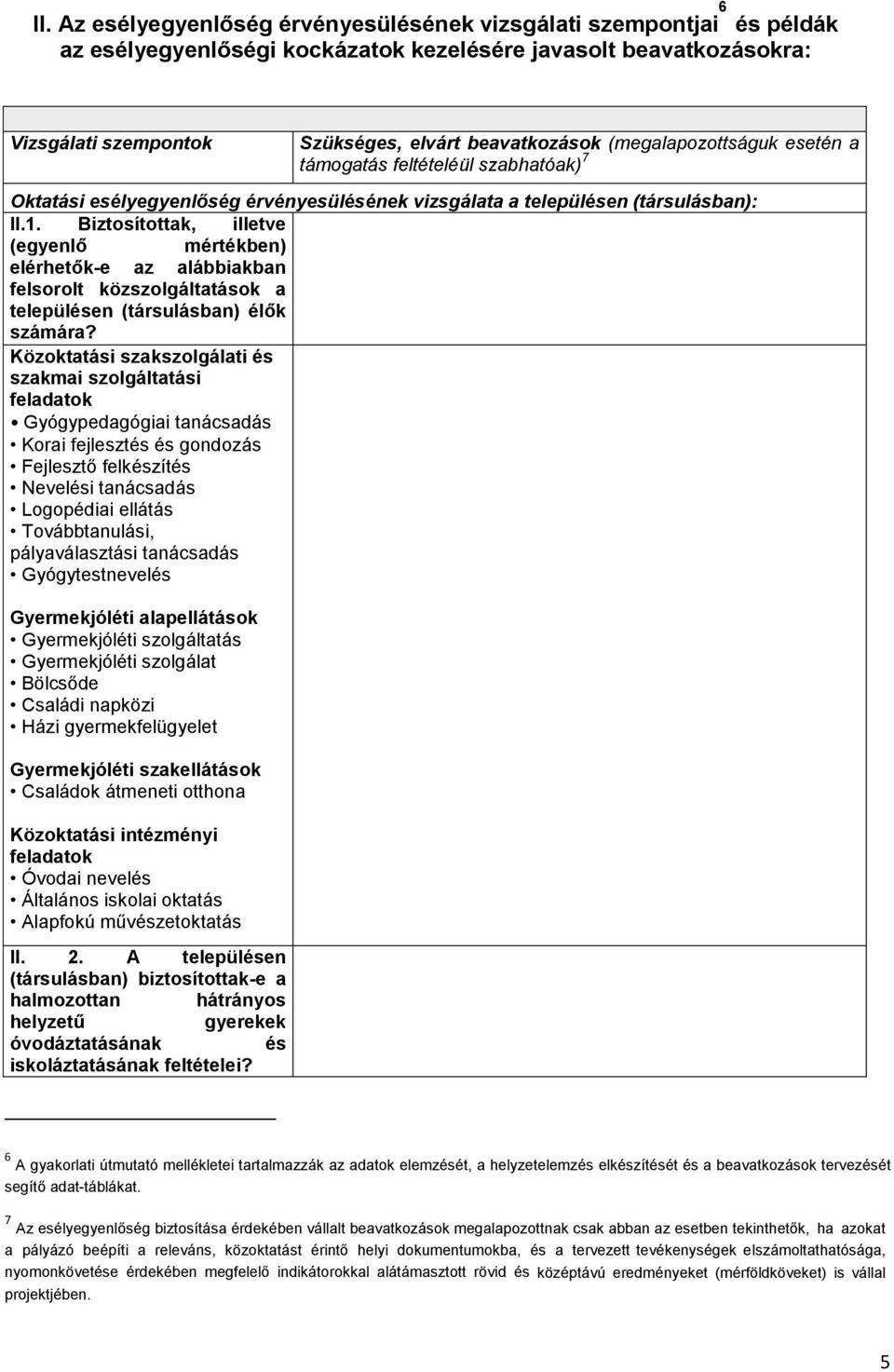 Biztosítottak, illetve (egyenlő mértékben) elérhetők-e az alábbiakban felsorolt közszolgáltatások a településen (társulásban) élők számára?