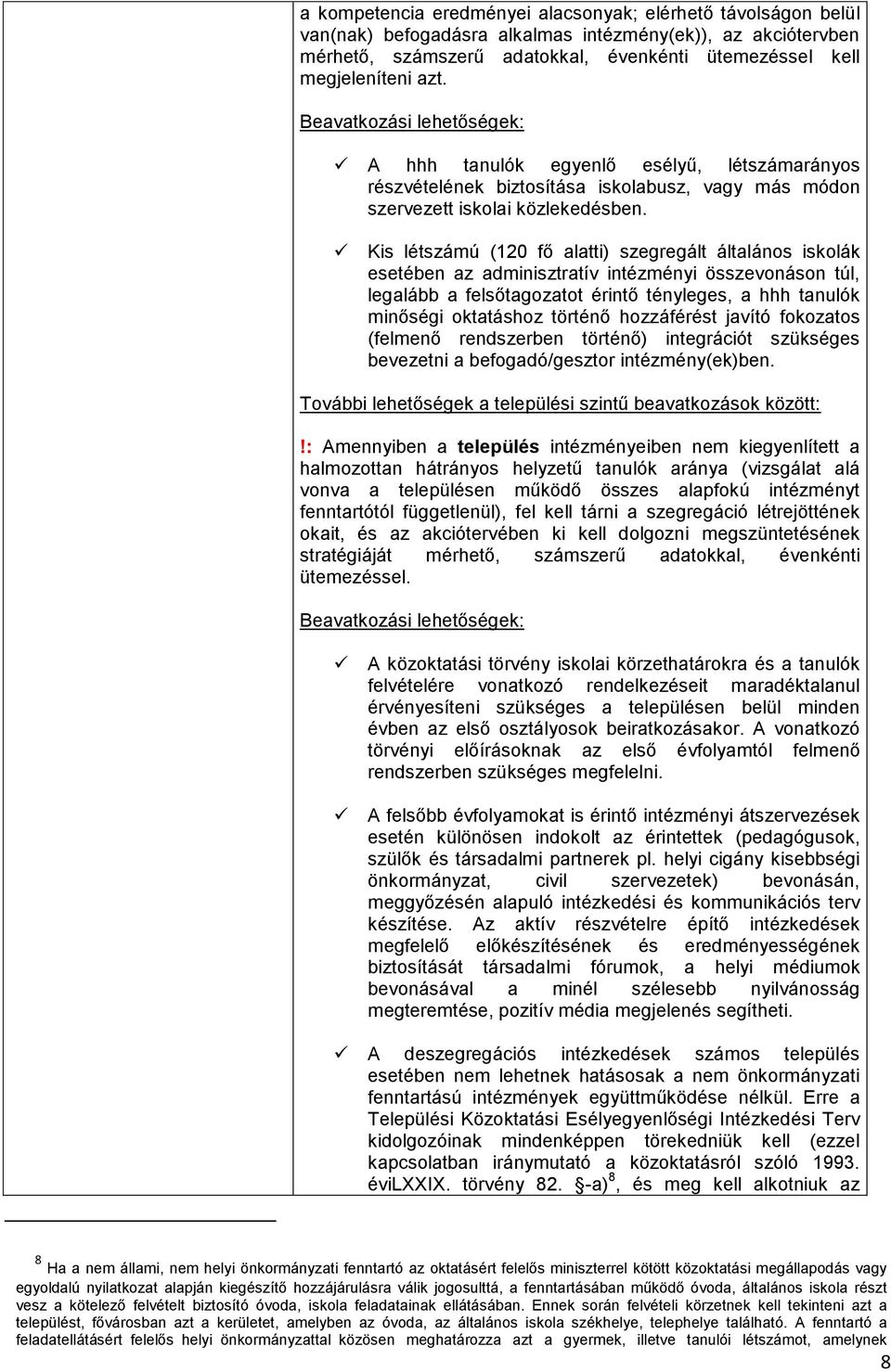 Kis létszámú (120 fő alatti) szegregált általános iskolák esetében az adminisztratív intézményi összevonáson túl, legalább a felsőtagozatot érintő tényleges, a hhh tanulók minőségi oktatáshoz történő