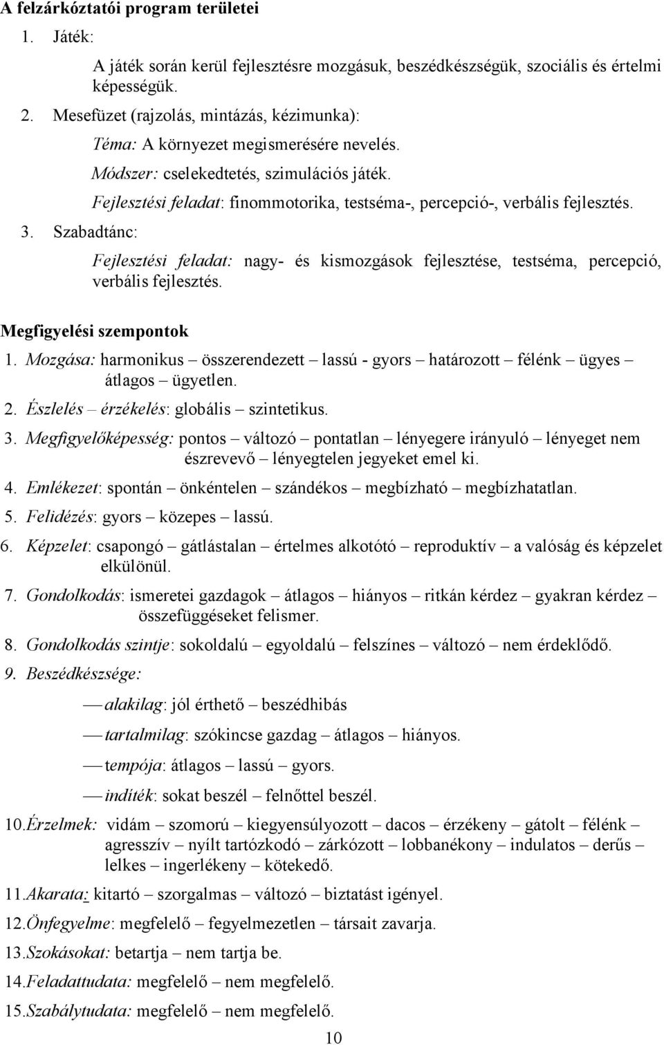 Fejlesztési feladat: nagy- és kismozgások fejlesztése, testséma, percepció, verbális fejlesztés. Megfigyelési szempontok 1.