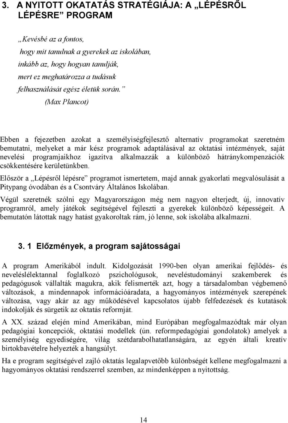 (Max Plancot) Ebben a fejezetben azokat a személyiségfejlesztő alternatív programokat szeretném bemutatni, melyeket a már kész programok adaptálásával az oktatási intézmények, saját nevelési