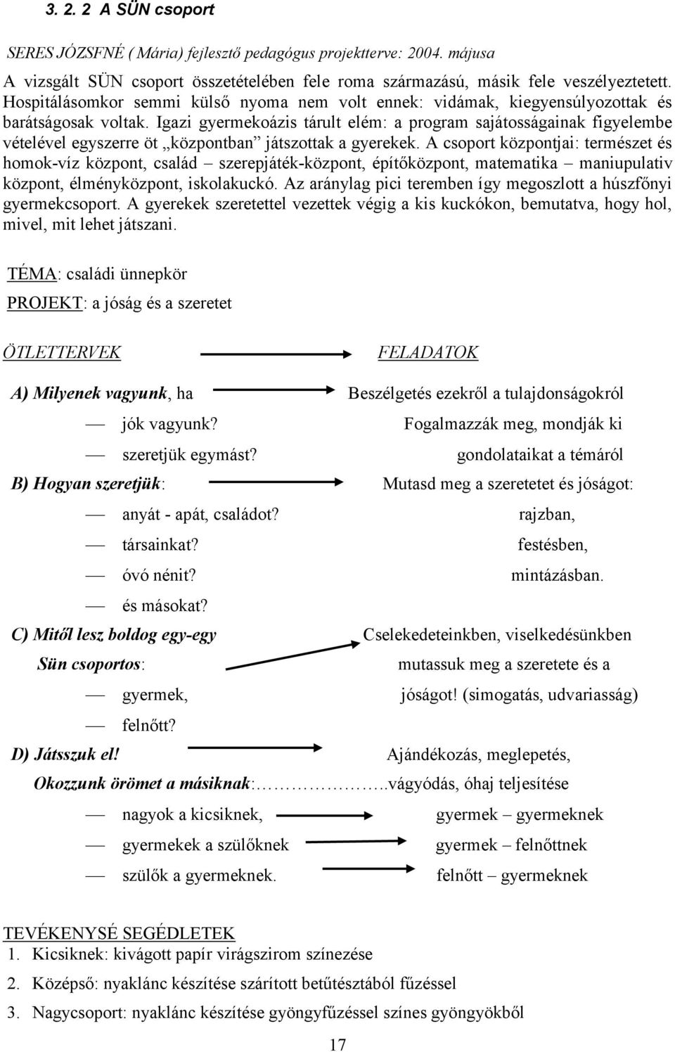 Igazi gyermekoázis tárult elém: a program sajátosságainak figyelembe vételével egyszerre öt központban játszottak a gyerekek.