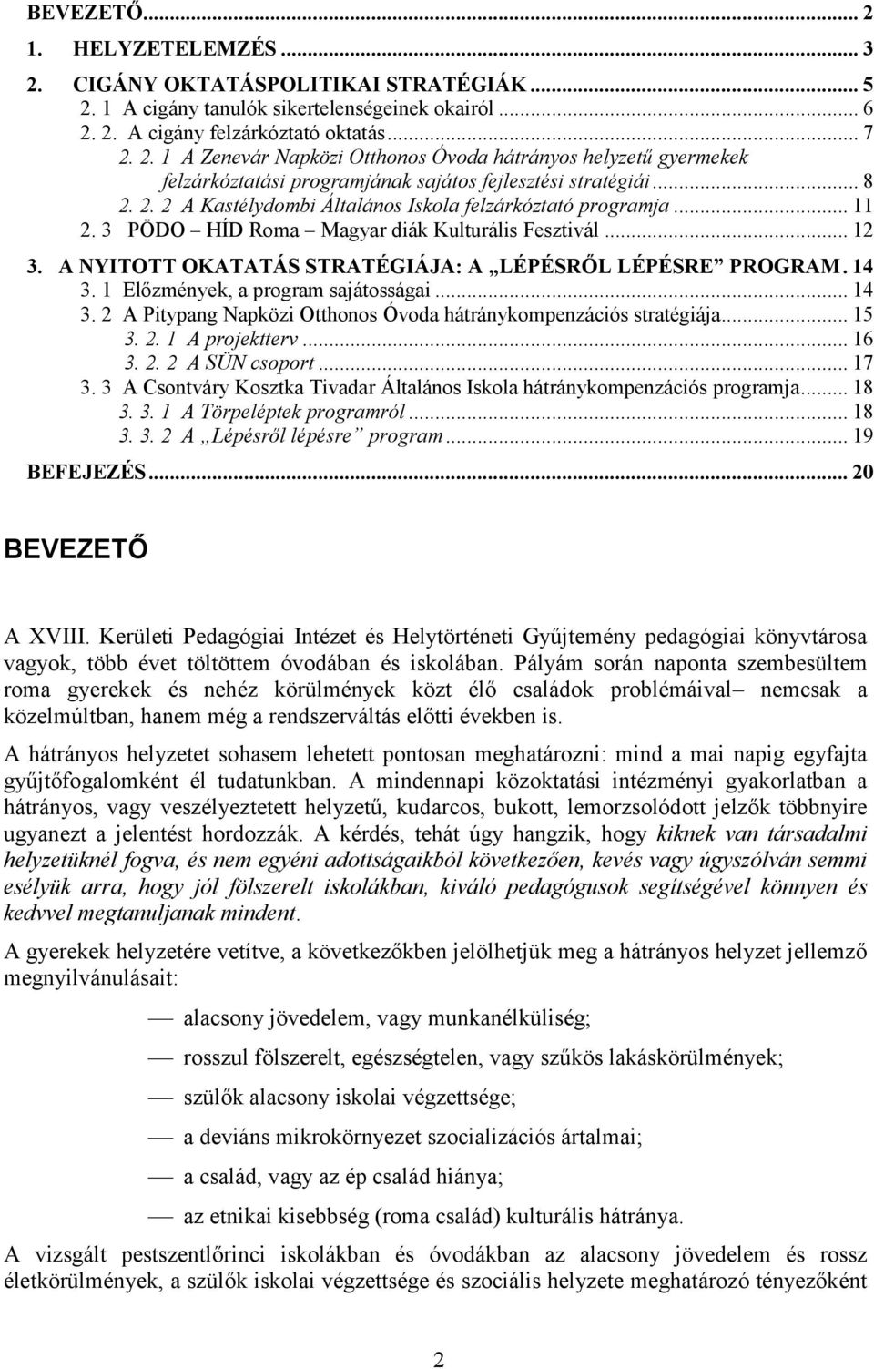 14 3. 1 Előzmények, a program sajátosságai... 14 3. 2 A Pitypang Napközi Otthonos Óvoda hátránykompenzációs stratégiája... 15 3. 2. 1 A projektterv... 16 3. 2. 2 A SÜN csoport... 17 3.
