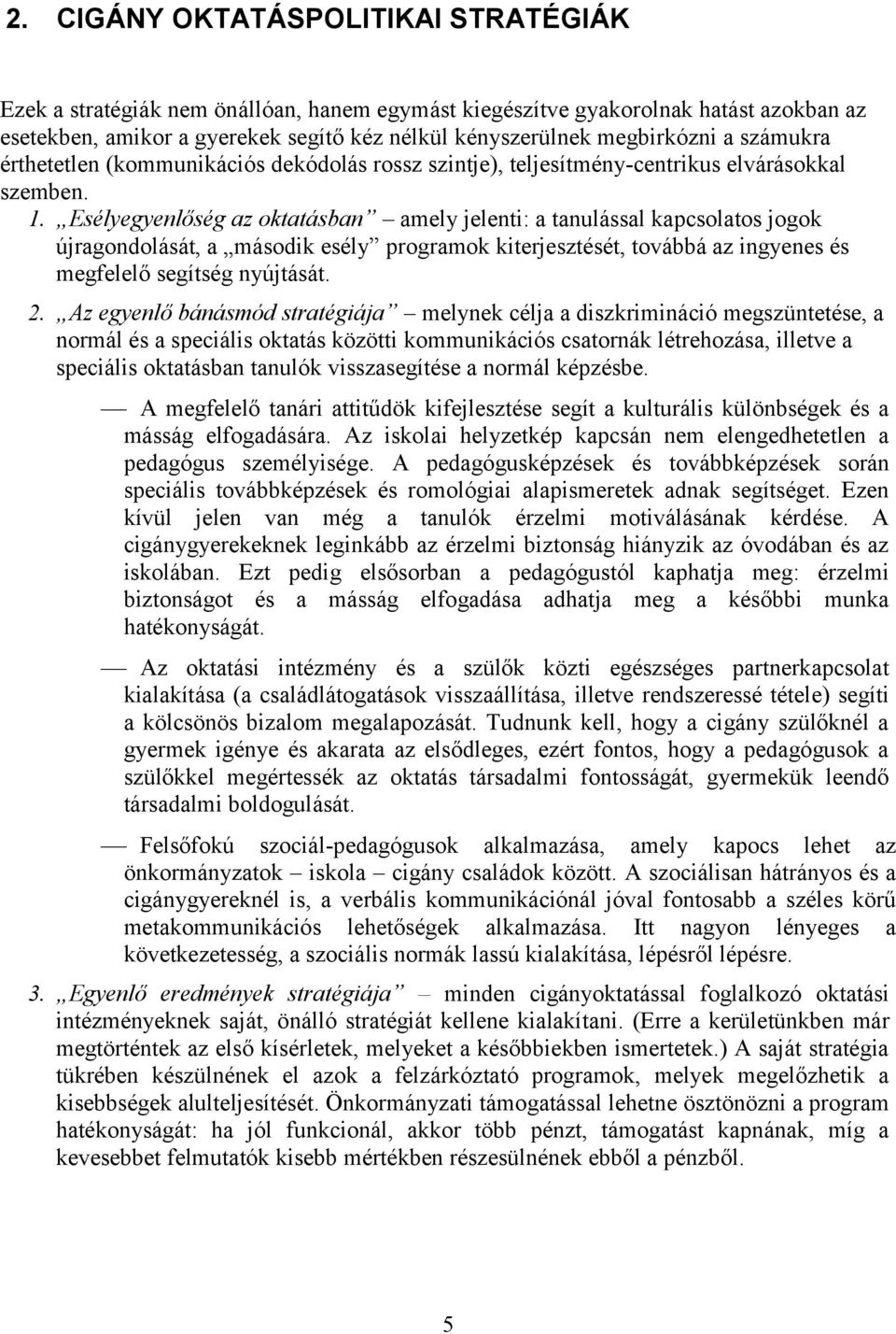 Esélyegyenlőség az oktatásban amely jelenti: a tanulással kapcsolatos jogok újragondolását, a második esély programok kiterjesztését, továbbá az ingyenes és megfelelő segítség nyújtását. 2.