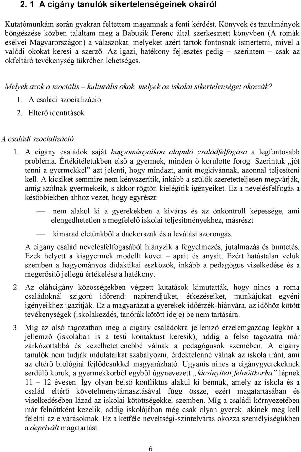 valódi okokat keresi a szerző. Az igazi, hatékony fejlesztés pedig szerintem csak az okfeltáró tevékenység tükrében lehetséges.