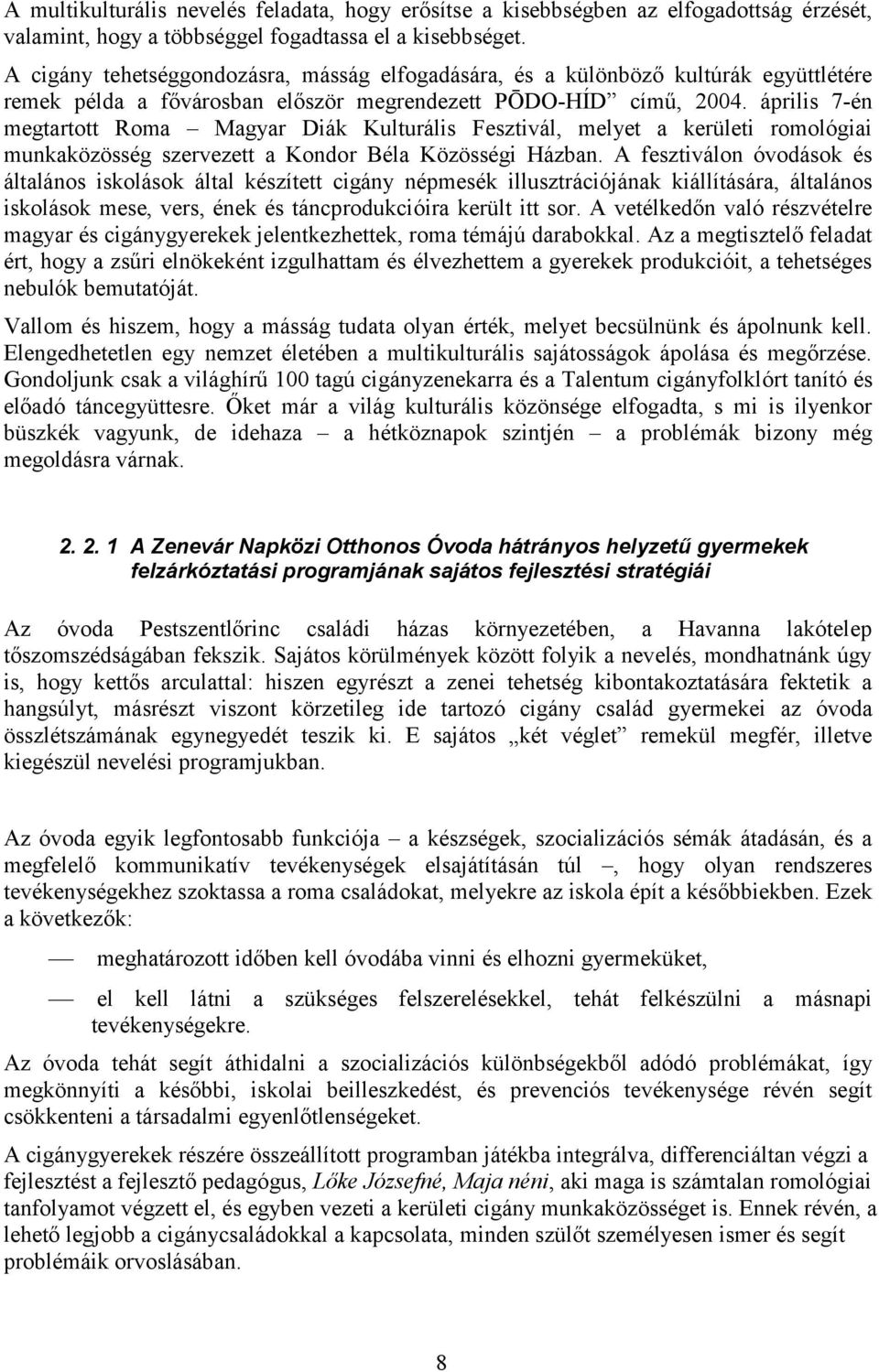 április 7-én megtartott Roma Magyar Diák Kulturális Fesztivál, melyet a kerületi romológiai munkaközösség szervezett a Kondor Béla Közösségi Házban.