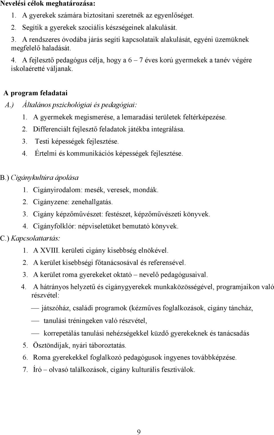 A program feladatai A.) Általános pszichológiai és pedagógiai: 1. A gyermekek megismerése, a lemaradási területek feltérképezése. 2. Differenciált fejlesztő feladatok játékba integrálása. 3.