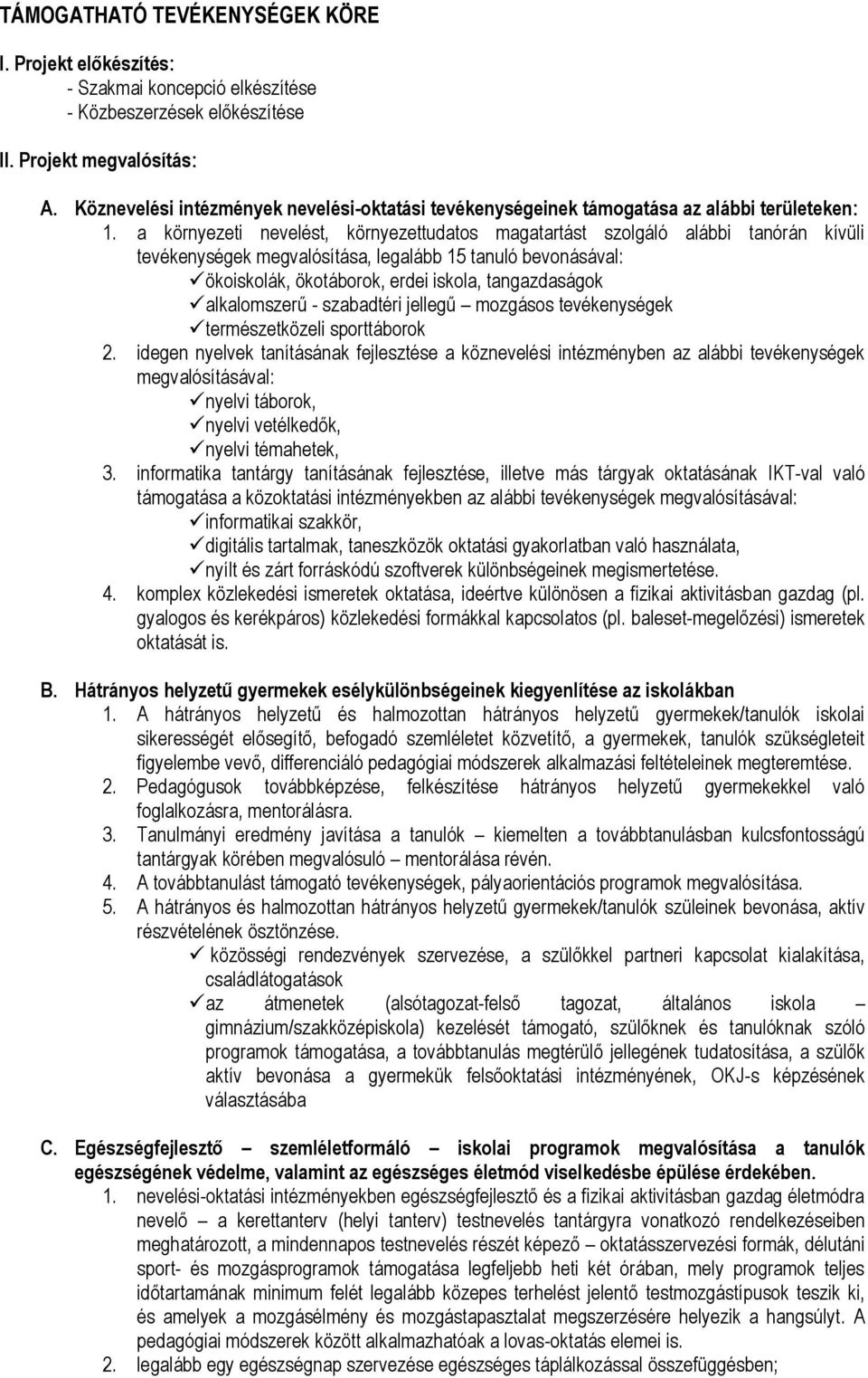 a környezeti nevelést, környezettudatos magatartást szolgáló alábbi tanórán kívüli tevékenységek megvalósítása, legalább 15 tanuló bevonásával: ökoiskolák, ökotáborok, erdei iskola, tangazdaságok