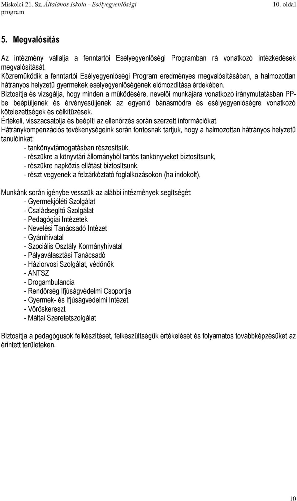 Biztosítja és vizsgálja, hogy minden a működésére, nevelői munkájára vonatkozó iránymutatásban PPbe beépüljenek és érvényesüljenek az egyenlő bánásmódra és esélyegyenlőségre vonatkozó kötelezettségek