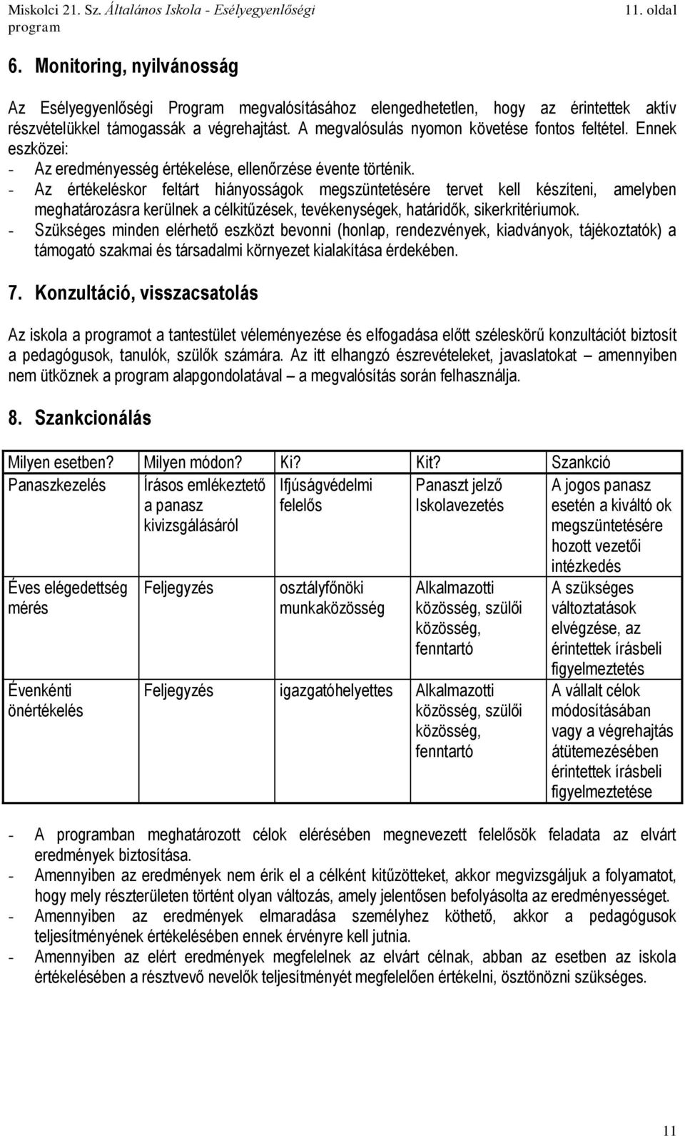 - Az értékeléskor feltárt hiányosságok megszüntetésére tervet kell készíteni, amelyben meghatározásra kerülnek a célkitűzések, tevékenységek, határidők, sikerkritériumok.