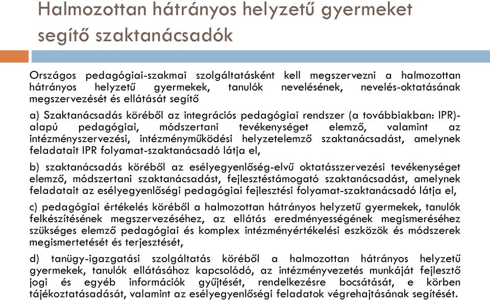 az intézményszervezési, intézményműködési helyzetelemző szaktanácsadást, amelynek feladatait IPR folyamat-szaktanácsadó látja el, b) szaktanácsadás köréből az esélyegyenlőség-elvű oktatásszervezési