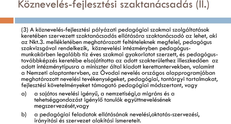 pedagógustovábbképzés keretébe elsajátította az adott szakterülethez illeszkedően az adott intézménytípusra a miniszter által kiadott kerettantervekben, valamint a Nemzeti alaptantervben, az Óvodai