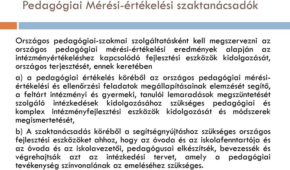 megállapításainak elemzését segítő, a feltárt intézményi és gyermeki, tanulói lemaradások megszüntetését szolgáló intézkedések kidolgozásához szükséges pedagógiai és komplex intézményfejlesztési