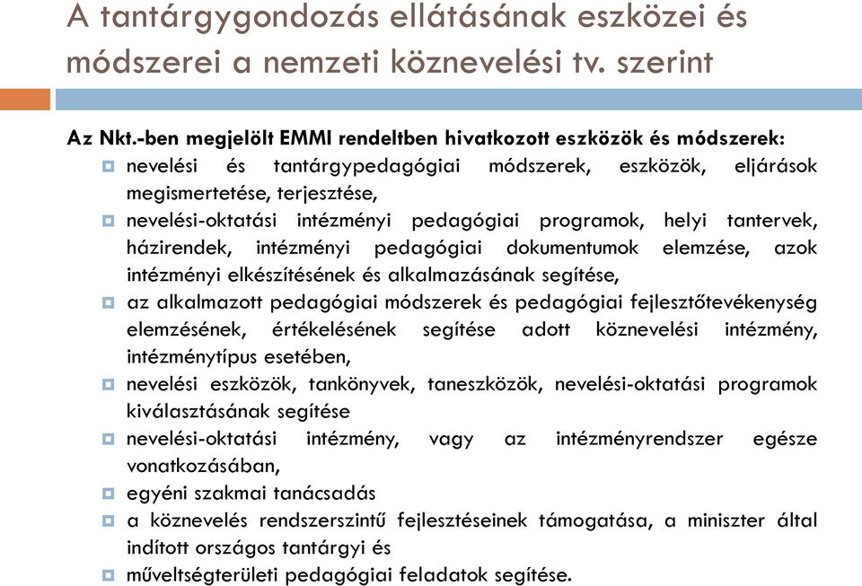 programok, helyi tantervek, házirendek, intézményi pedagógiai dokumentumok elemzése, azok intézményi elkészítésének és alkalmazásának segítése, az alkalmazott pedagógiai módszerek és pedagógiai