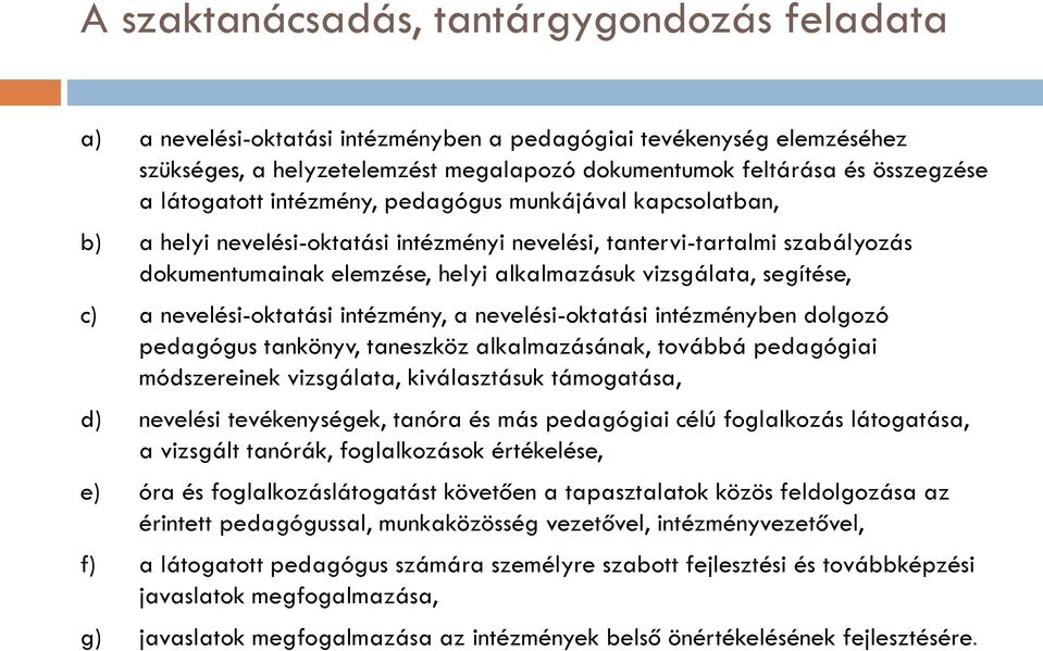 segítése, c) a nevelési-oktatási intézmény, a nevelési-oktatási intézményben dolgozó pedagógus tankönyv, taneszköz alkalmazásának, továbbá pedagógiai módszereinek vizsgálata, kiválasztásuk