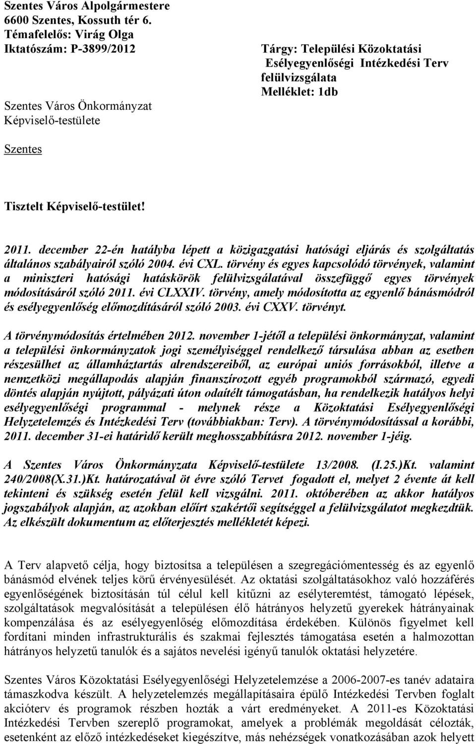 Tisztelt Képviselő-testület! 2011. december 22-én hatályba lépett a közigazgatási hatósági eljárás és szolgáltatás általános szabályairól szóló 2004. évi CXL.