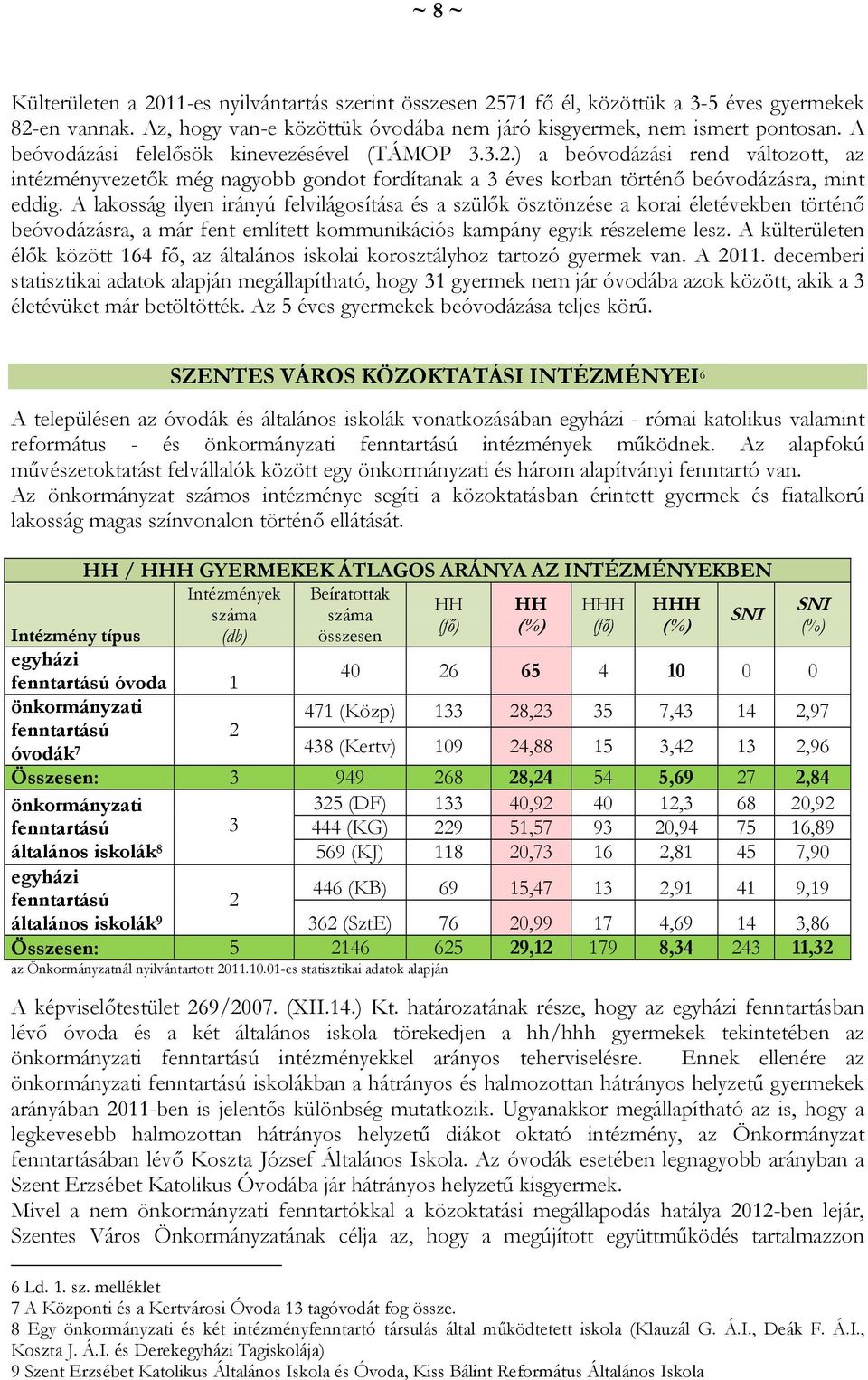 A lakosság ilyen irányú felvilágosítása és a szülők ösztönzése a korai életévekben történő beóvodázásra, a már fent említett kommunikációs kampány egyik részeleme lesz.