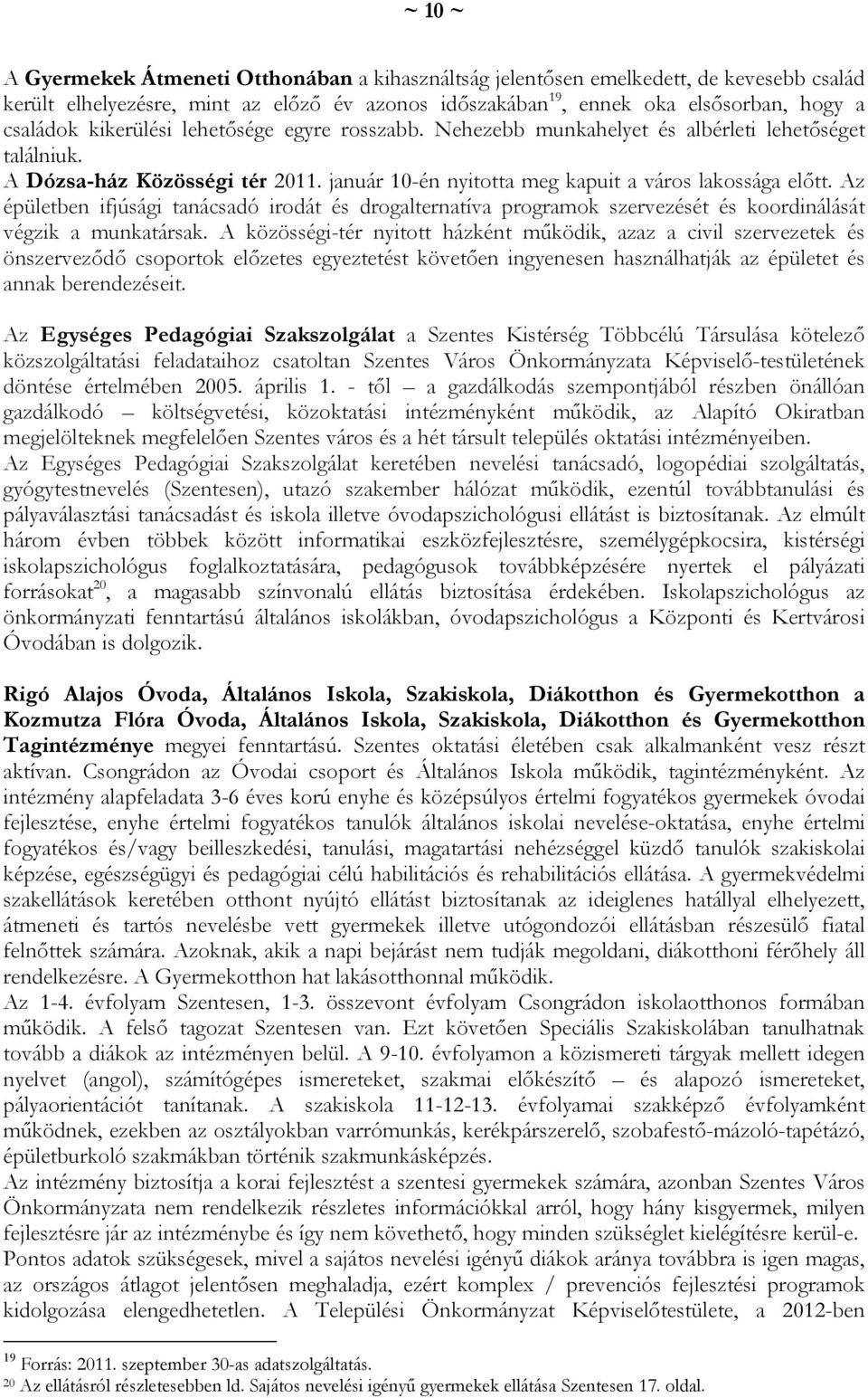 Az épületben ifjúsági tanácsadó irodát és drogalternatíva programok szervezését és koordinálását végzik a munkatársak.