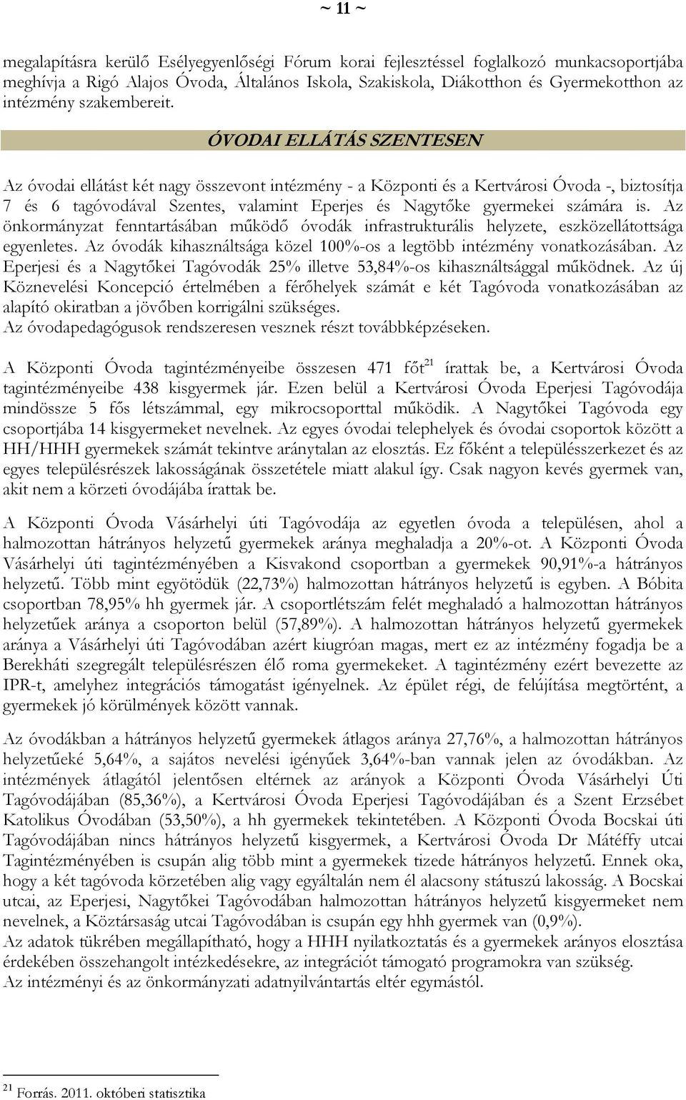 ÓVODAI ELLÁTÁS SZENTESEN Az óvodai ellátást két nagy összevont intézmény - a Központi és a Kertvárosi Óvoda -, biztosítja 7 és 6 tagóvodával Szentes, valamint Eperjes és Nagytőke gyermekei számára is.