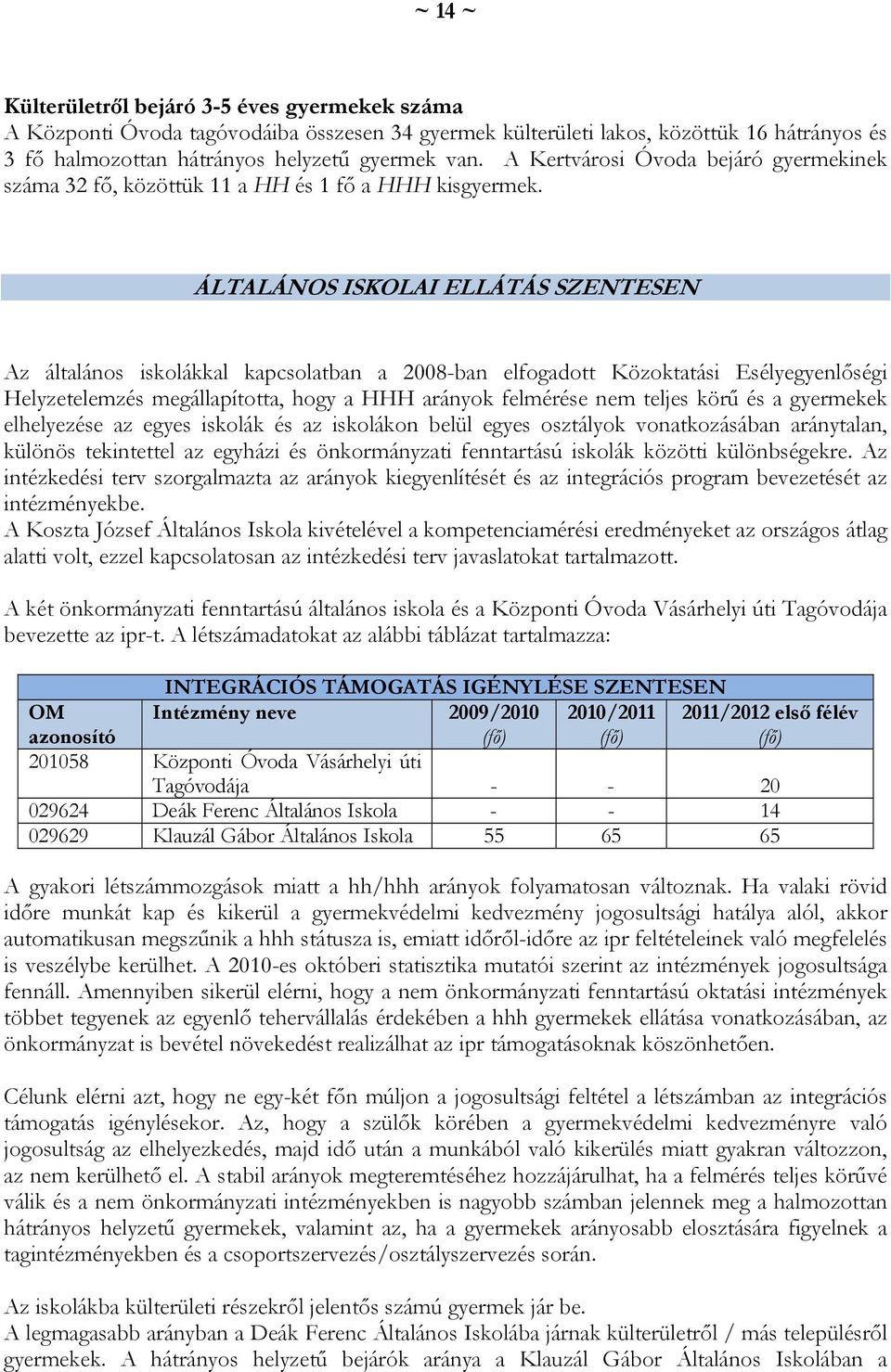 ÁLTALÁNOS ISKOLAI ELLÁTÁS SZENTESEN Az általános iskolákkal kapcsolatban a 2008-ban elfogadott Közoktatási Esélyegyenlőségi Helyzetelemzés megállapította, hogy a HHH arányok felmérése nem teljes körű