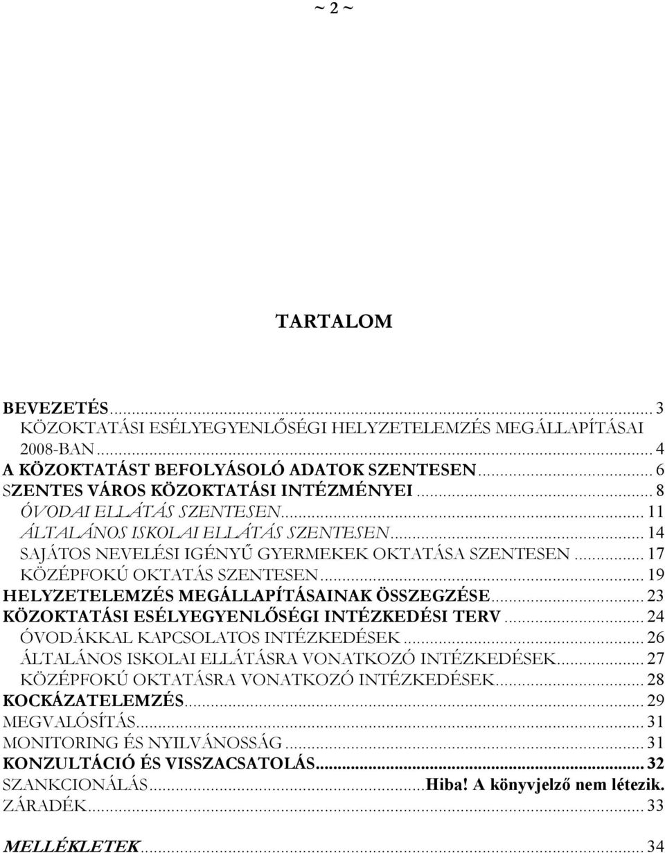 .. 19 HELYZETELEMZÉS MEGÁLLAPÍTÁSAINAK ÖSSZEGZÉSE... 23 KÖZOKTATÁSI ESÉLYEGYENLŐSÉGI INTÉZKEDÉSI TERV... 24 ÓVODÁKKAL KAPCSOLATOS INTÉZKEDÉSEK... 26 ÁLTALÁNOS ISKOLAI ELLÁTÁSRA VONATKOZÓ INTÉZKEDÉSEK.