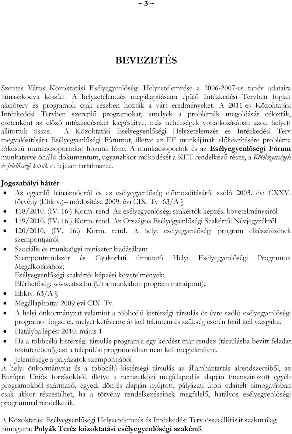 A 2011-es Közoktatási Intézkedési Tervben szereplő programokat, amelyek a problémák megoldását célozták, esetenként az előző intézkedéseket kiegészítve, más nehézségek vonatkozásában azok helyett