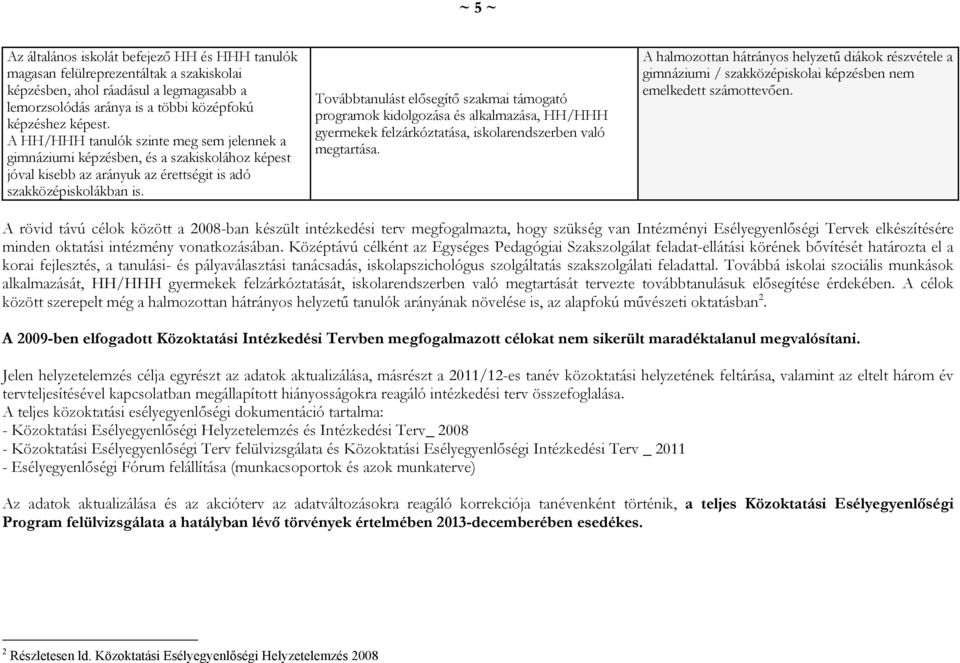 Továbbtanulást elősegítő szakmai támogató programok kidolgozása és alkalmazása, HH/HHH gyermekek felzárkóztatása, iskolarendszerben való megtartása.