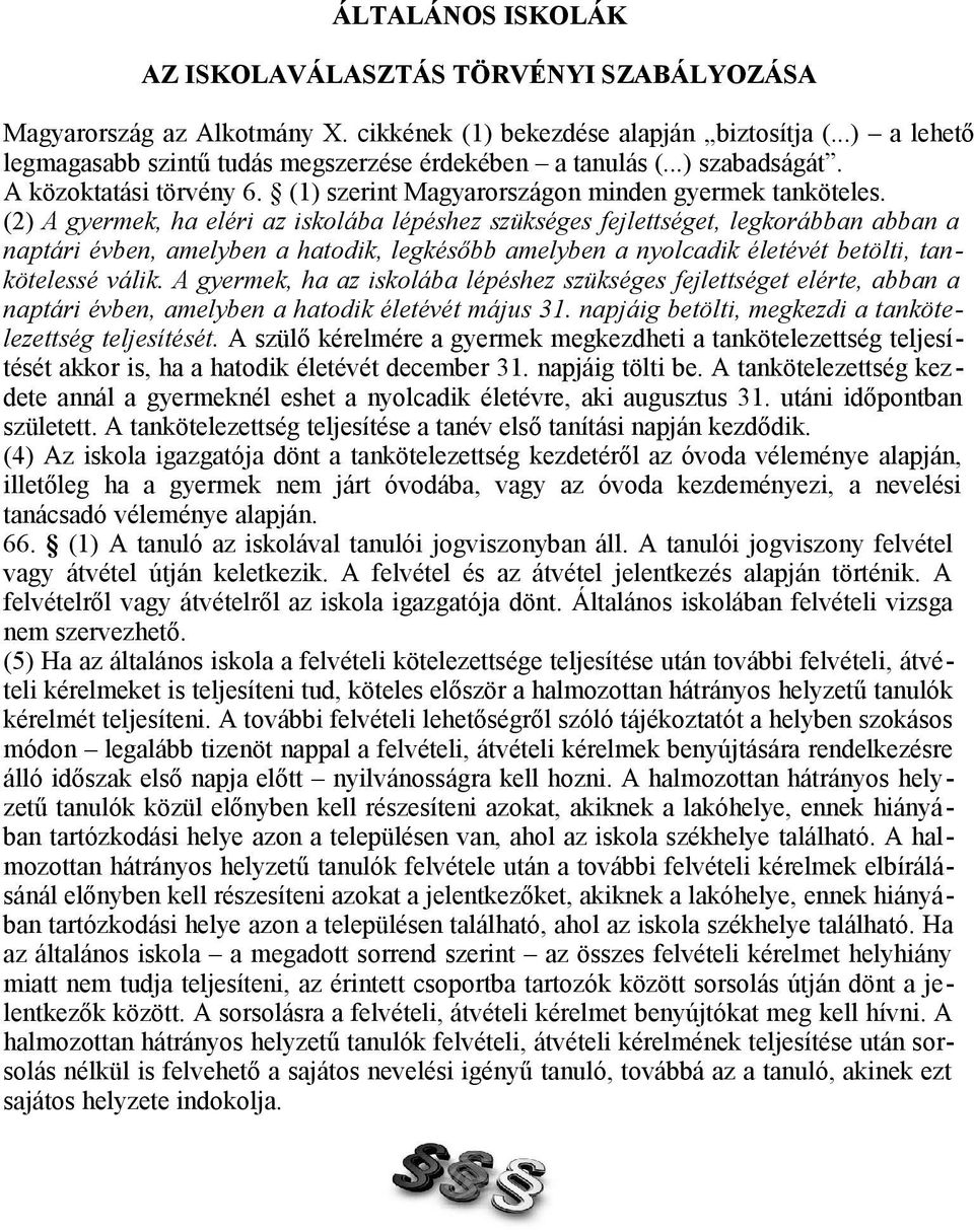 (2) A gyermek, ha eléri az iskolába lépéshez szükséges fejlettséget, legkorábban abban a naptári évben, amelyben a hatodik, legkésőbb amelyben a nyolcadik életévét betölti, tankötelessé válik.