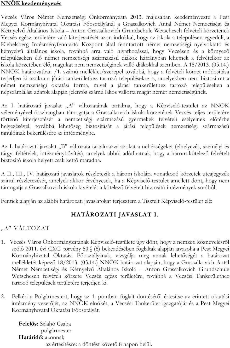 körzetének Vecsés egész területére való kiterjesztését azon indokkal, hogy az iskola a településen egyedüli, a Klebelsberg Intézményfenntartó Központ által fenntartott német nemzetiségi nyelvoktató