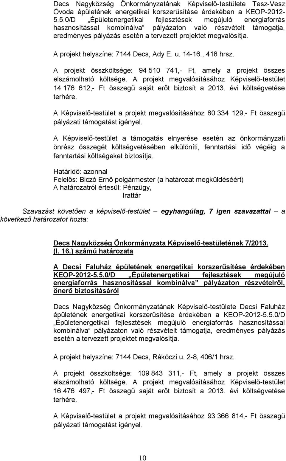 A projekt helyszíne: 7144 Decs, Ady E. u. 14-16., 418 hrsz. A projekt összköltsége: 94 510 741,- Ft, amely a projekt összes elszámolható költsége.