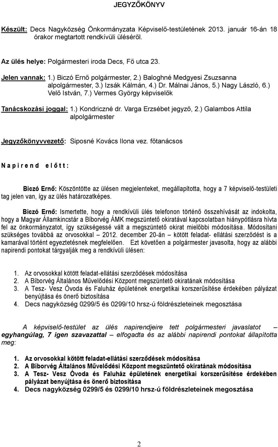 ) Vermes György képviselők Tanácskozási joggal: 1.) Kondriczné dr. Varga Erzsébet jegyző, 2.) Galambos Attila alpolgármester Jegyzőkönyvvezető: Siposné Kovács Ilona vez.