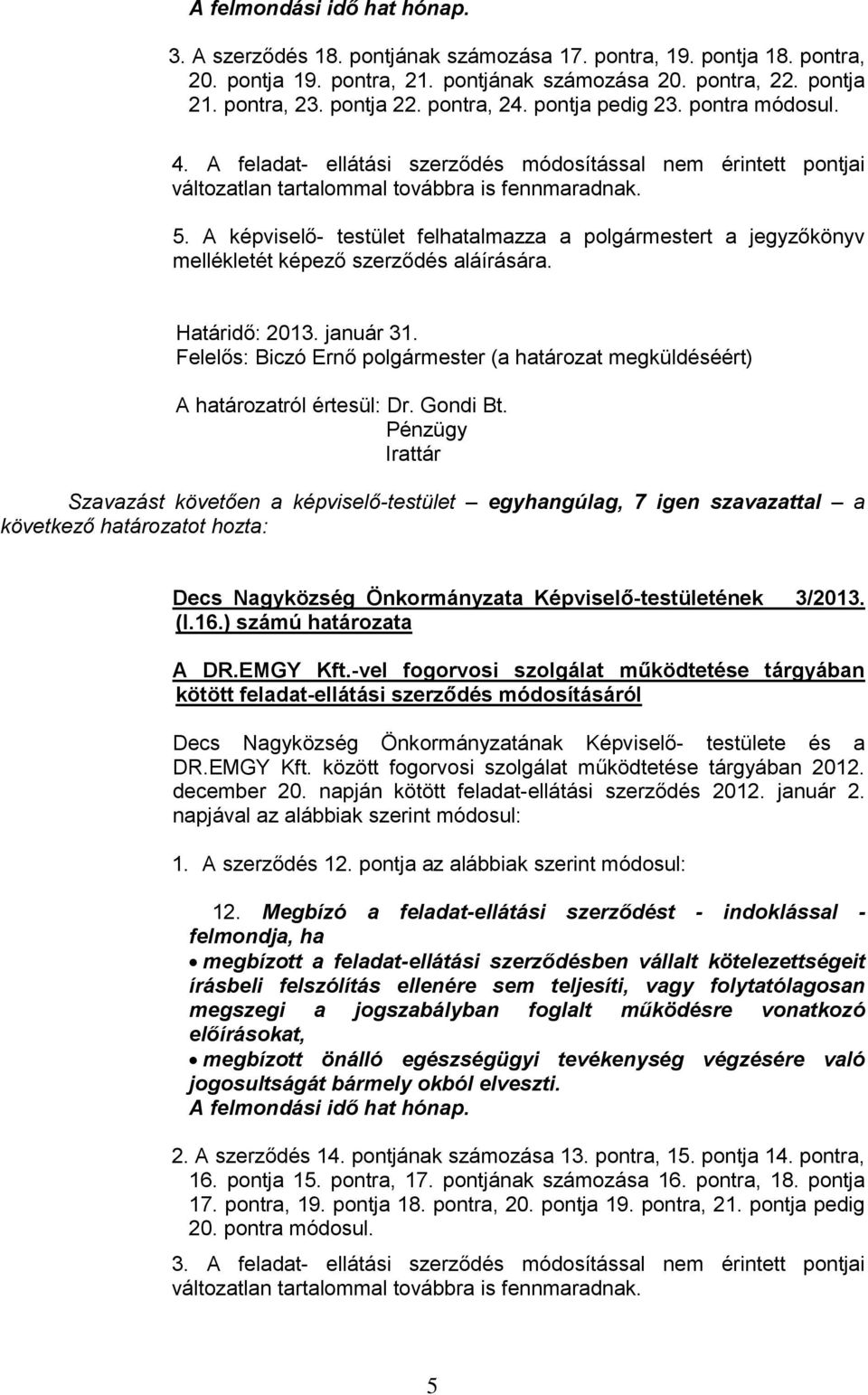 A képviselő- testület felhatalmazza a polgármestert a jegyzőkönyv mellékletét képező szerződés aláírására. Határidő: 2013. január 31. A határozatról értesül: Dr. Gondi Bt.