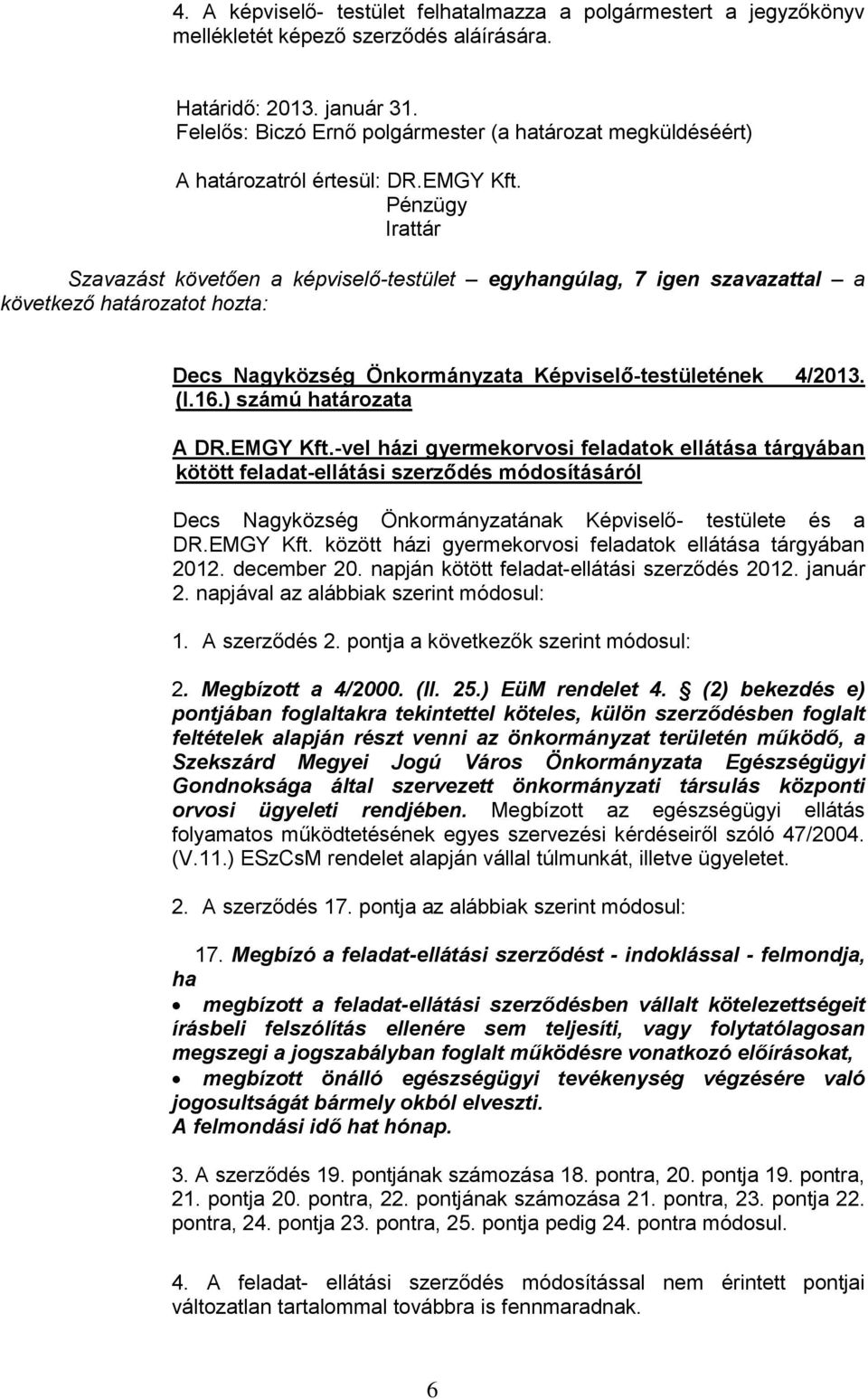 -vel házi gyermekorvosi feladatok ellátása tárgyában kötött feladat-ellátási szerződés módosításáról Decs Nagyközség Önkormányzatának Képviselő- testülete és a DR.EMGY Kft.