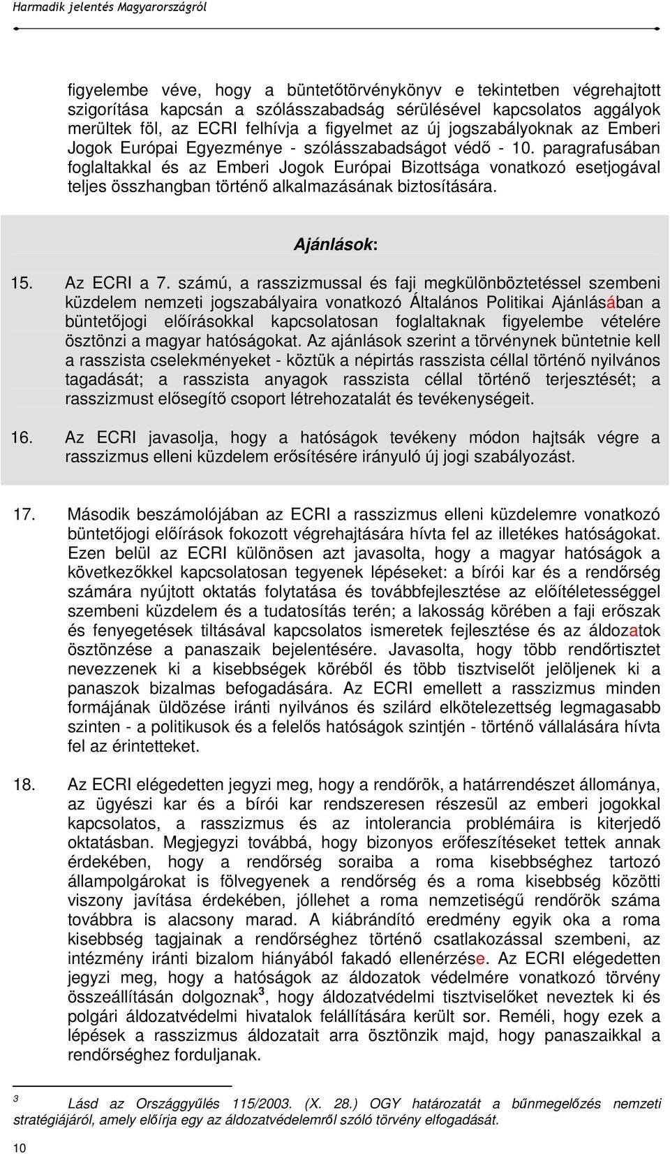 paragrafusában foglaltakkal és az Emberi Jogok Európai Bizottsága vonatkozó esetjogával teljes összhangban történı alkalmazásának biztosítására. 15. Az ECRI a 7.