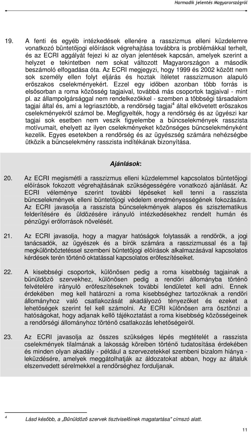 Az ECRI megjegyzi, hogy 1999 és 2002 között nem sok személy ellen folyt eljárás és hoztak ítéletet rasszizmuson alapuló erıszakos cselekményekért.