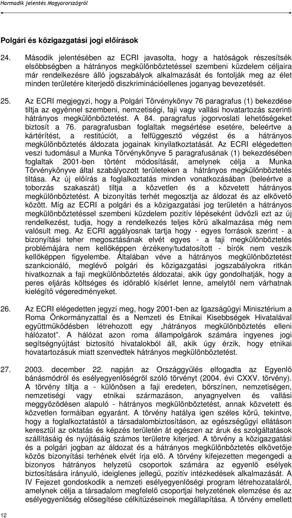 fontolják meg az élet minden területére kiterjedı diszkriminációellenes joganyag bevezetését. 25.