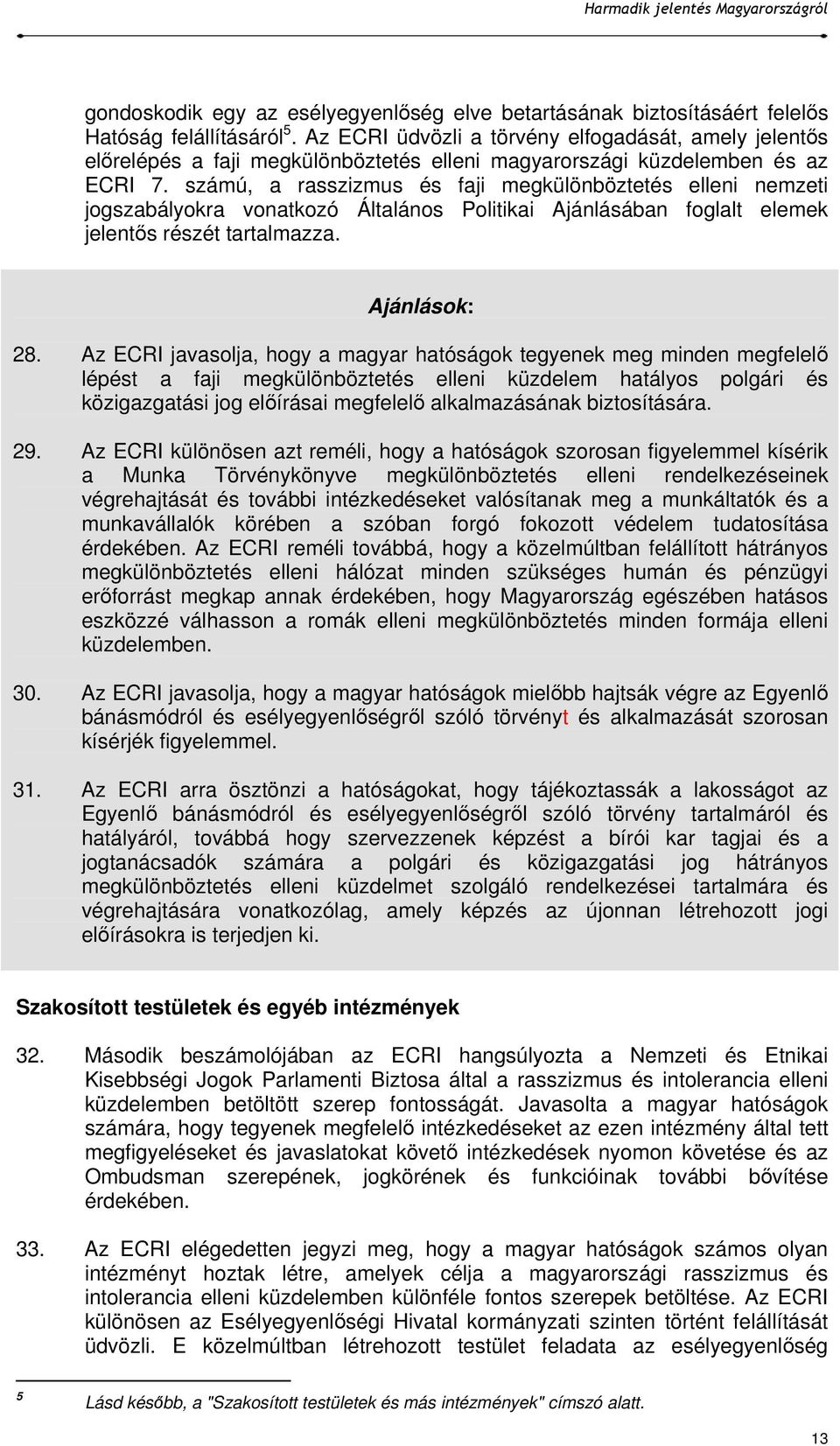 számú, a rasszizmus és faji megkülönböztetés elleni nemzeti jogszabályokra vonatkozó Általános Politikai Ajánlásában foglalt elemek jelentıs részét tartalmazza. 28.