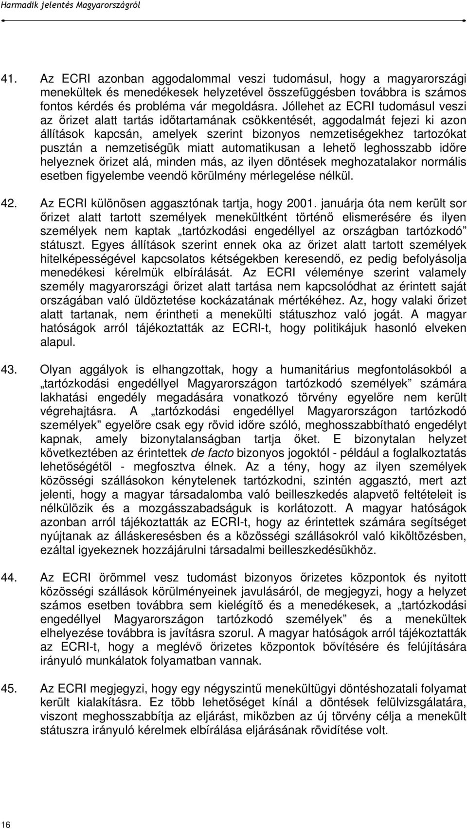 nemzetiségük miatt automatikusan a lehetı leghosszabb idıre helyeznek ırizet alá, minden más, az ilyen döntések meghozatalakor normális esetben figyelembe veendı körülmény mérlegelése nélkül. 42.