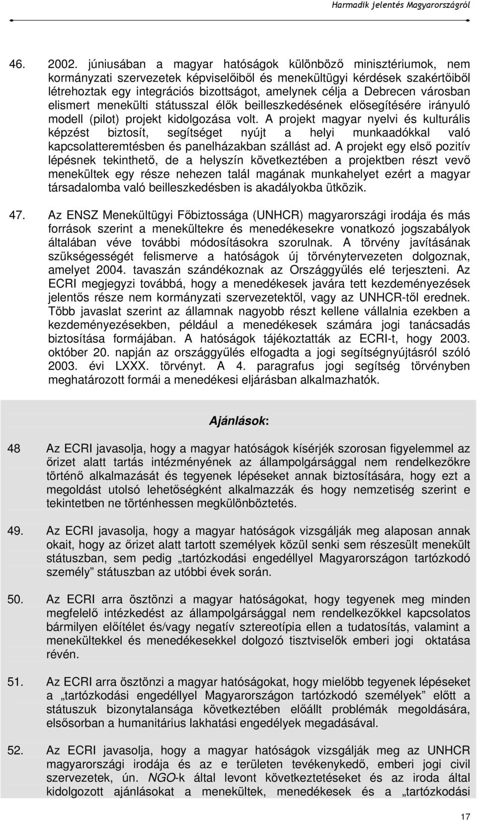 Debrecen városban elismert menekülti státusszal élık beilleszkedésének elısegítésére irányuló modell (pilot) projekt kidolgozása volt.