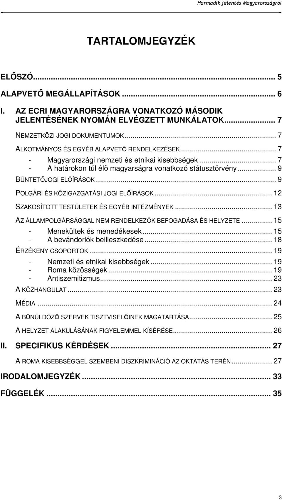 .. 9 POLGÁRI ÉS KÖZIGAZGATÁSI JOGI ELİÍRÁSOK... 12 SZAKOSÍTOTT TESTÜLETEK ÉS EGYÉB INTÉZMÉNYEK... 13 AZ ÁLLAMPOLGÁRSÁGGAL NEM RENDELKEZİK BEFOGADÁSA ÉS HELYZETE... 15 - Menekültek és menedékesek.