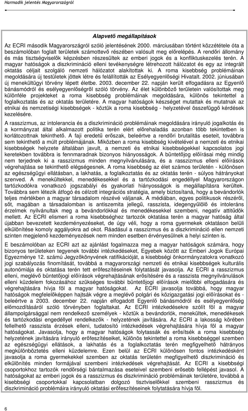 A magyar hatóságok a diszkrimináció elleni tevékenységre létrehozott hálózatot és egy az integrált oktatás céljait szolgáló nemzeti hálózatot alakítottak ki.