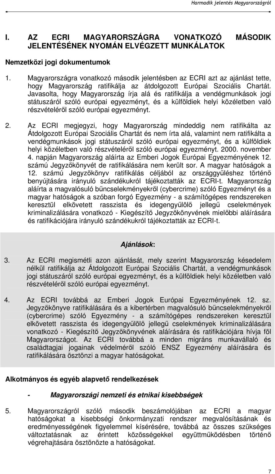 Javasolta, hogy Magyarország írja alá és ratifikálja a vendégmunkások jogi státuszáról szóló európai egyezményt, és a külföldiek helyi közéletben való részvételérıl szóló európai egyezményt. 2.