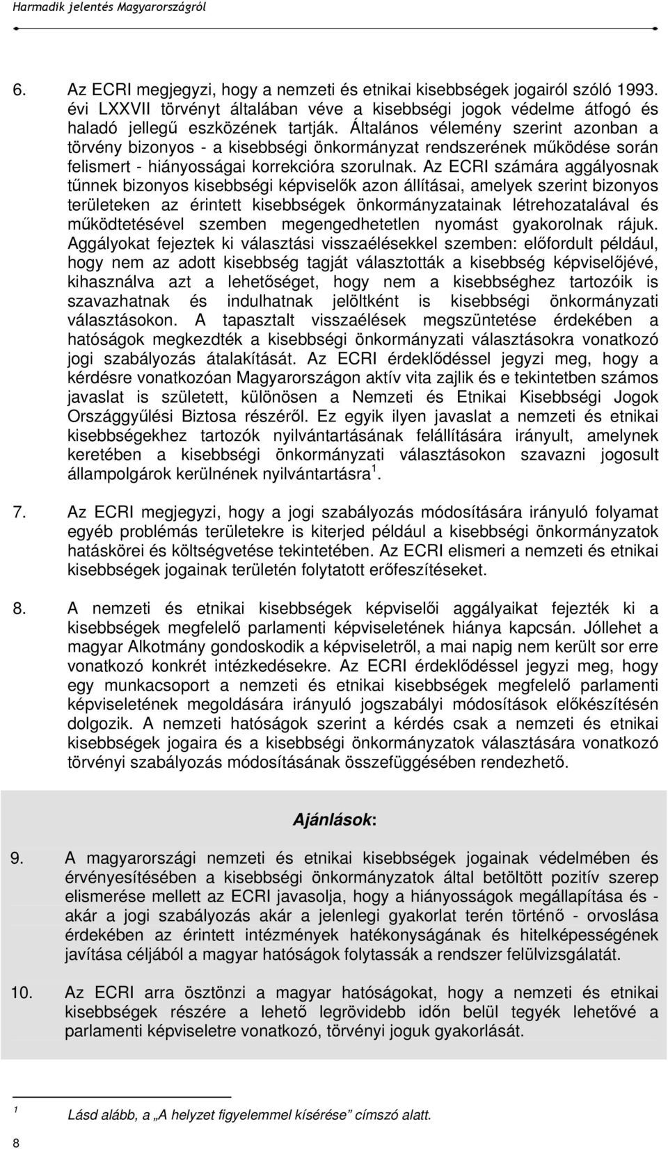 Az ECRI számára aggályosnak tőnnek bizonyos kisebbségi képviselık azon állításai, amelyek szerint bizonyos területeken az érintett kisebbségek önkormányzatainak létrehozatalával és mőködtetésével