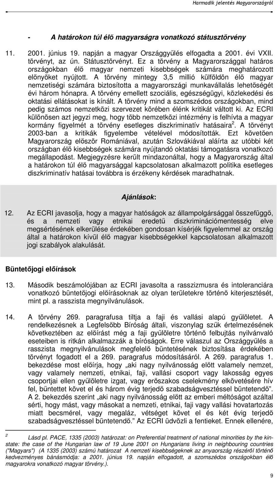 A törvény mintegy 3,5 millió külföldön élı magyar nemzetiségi számára biztosította a magyarországi munkavállalás lehetıségét évi három hónapra.