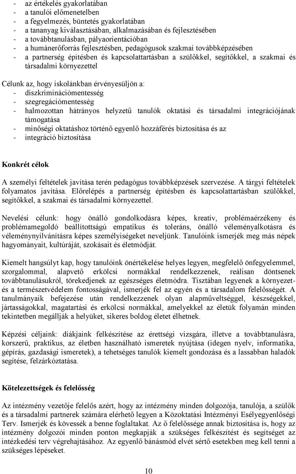 érvényesüljön a: - diszkriminációmentesség - szegregációmentesség - halmozottan hátrányos helyzetű tanulók oktatási és társadalmi integrációjának támogatása - minőségi oktatáshoz történő egyenlő